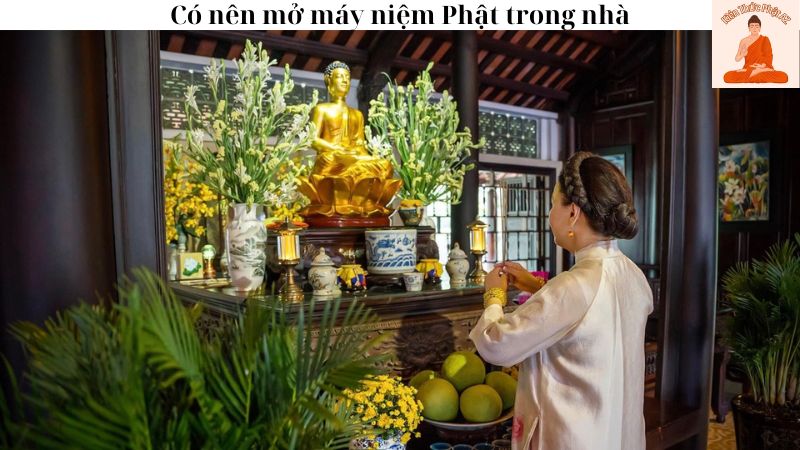 Có nên mở máy niệm Phật trong nhà